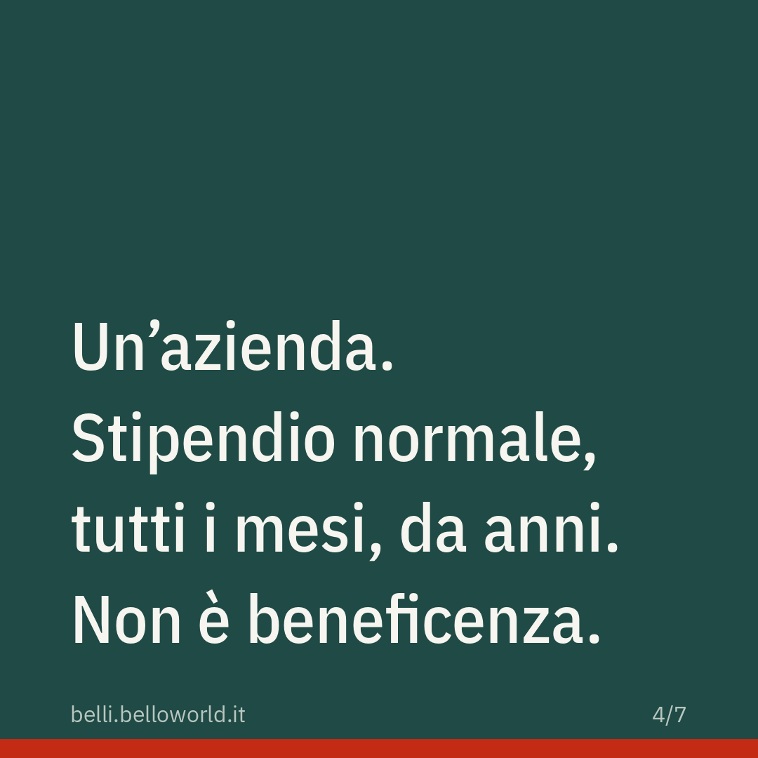 Un'azienda. Stipendio normale, tutti i mesi, da anni. Non è beneficenza.