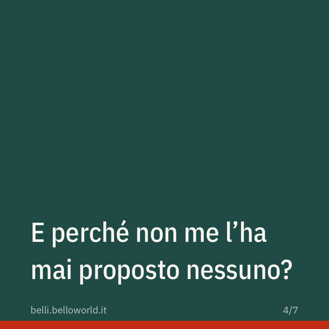 E perché non me l'ha mai proposto nessuno?