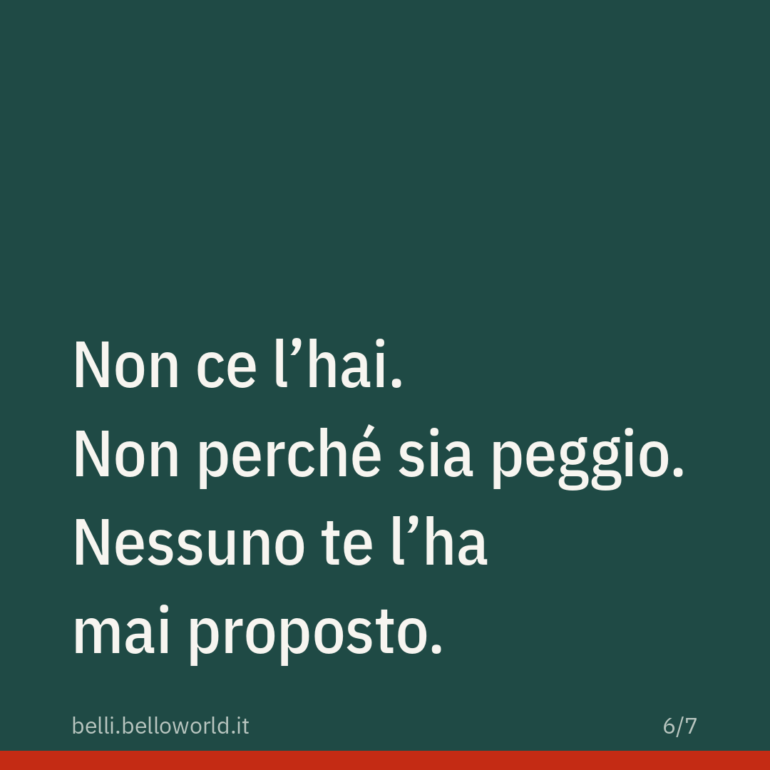 Non ce l'hai. Non perché sia peggio. Nessuno te l'ha mai proposto.