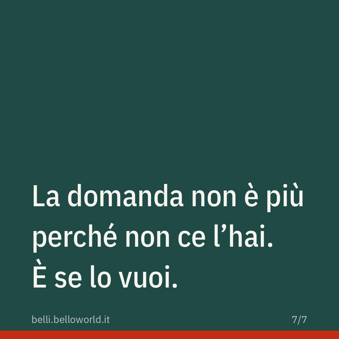 La domanda non è più perché non ce l'hai. È se lo vuoi.