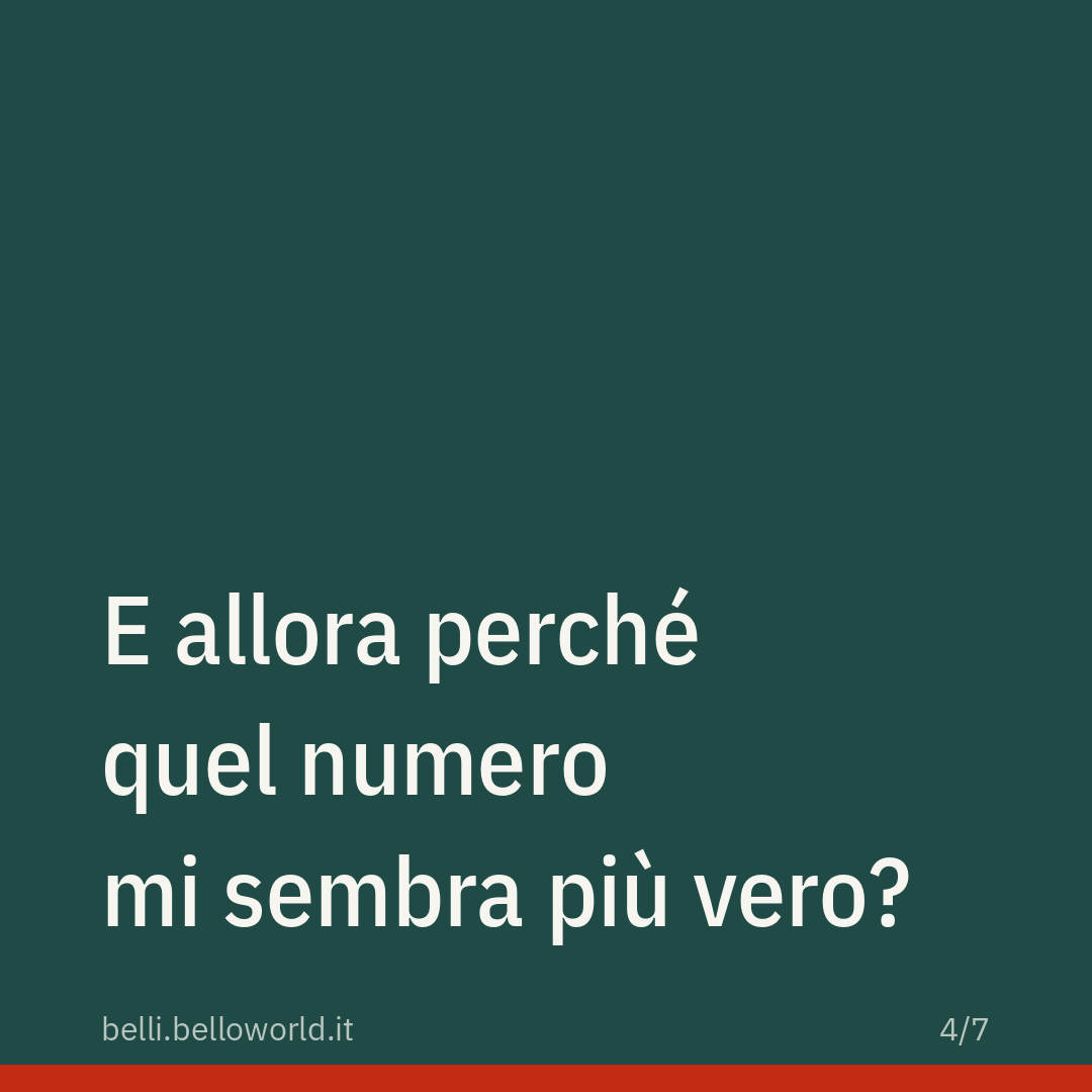 E allora perché quel numero mi sembra più vero?