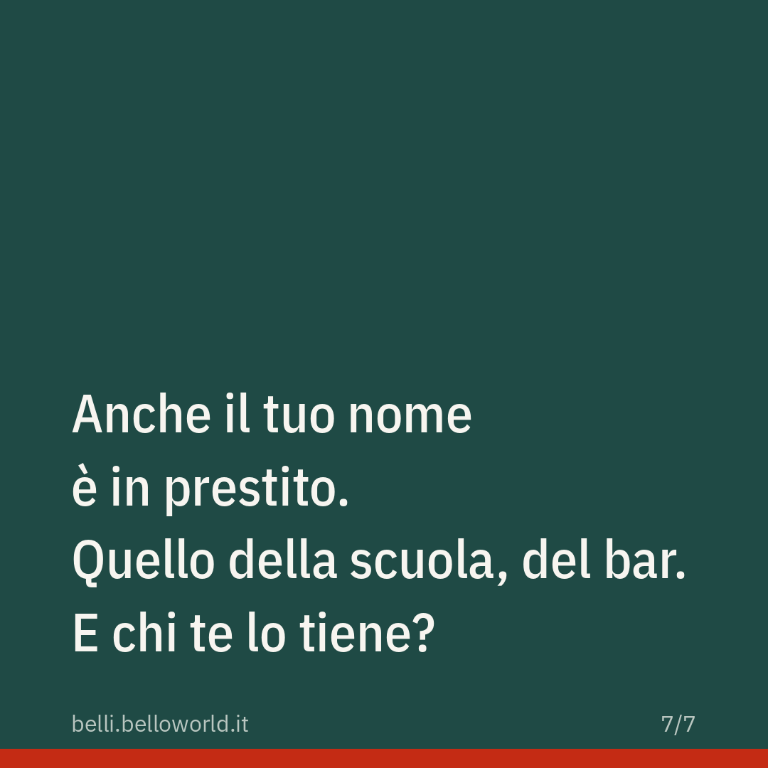 Anche il tuo nome è in prestito. Quello della scuola, del bar. E chi te lo tiene?